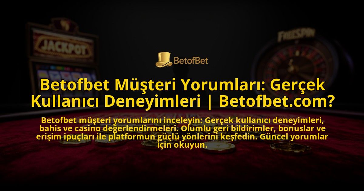 Betofbet-Musteri-Yorumlari-Gercek-Kullanici-Deneyimleri-Betofbetcom-overlay-1769546355.jpg
