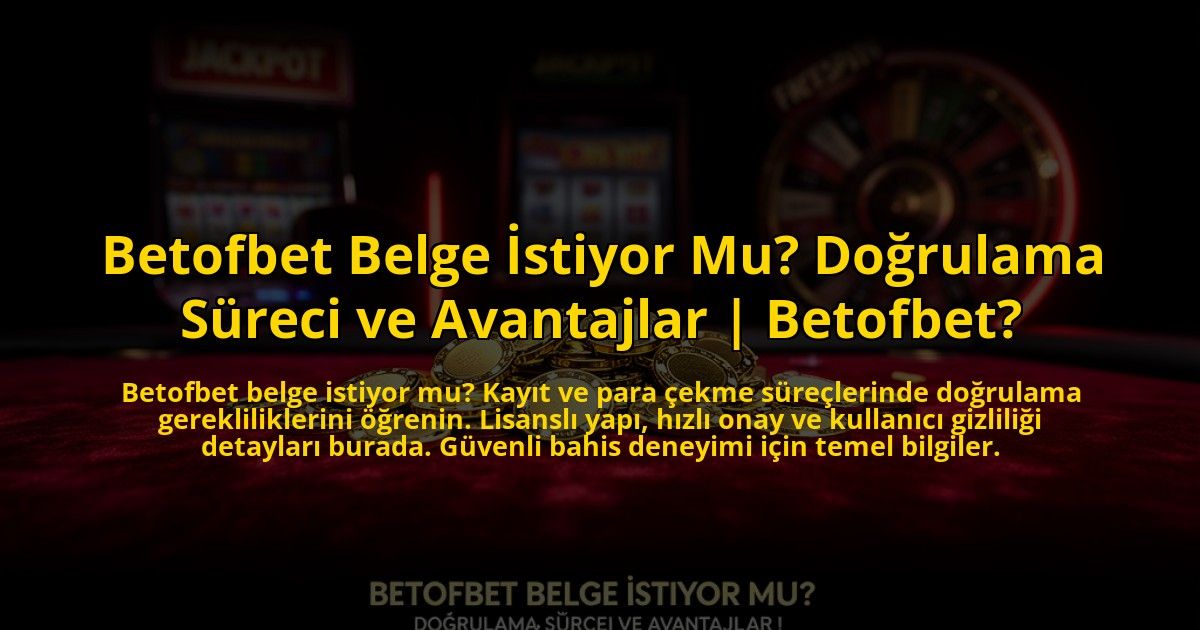 Betofbet-Belge-Istiyor-Mu-Dogrulama-Sureci-ve-Avantajlar-Betofbet-overlay-1773596818.jpg
