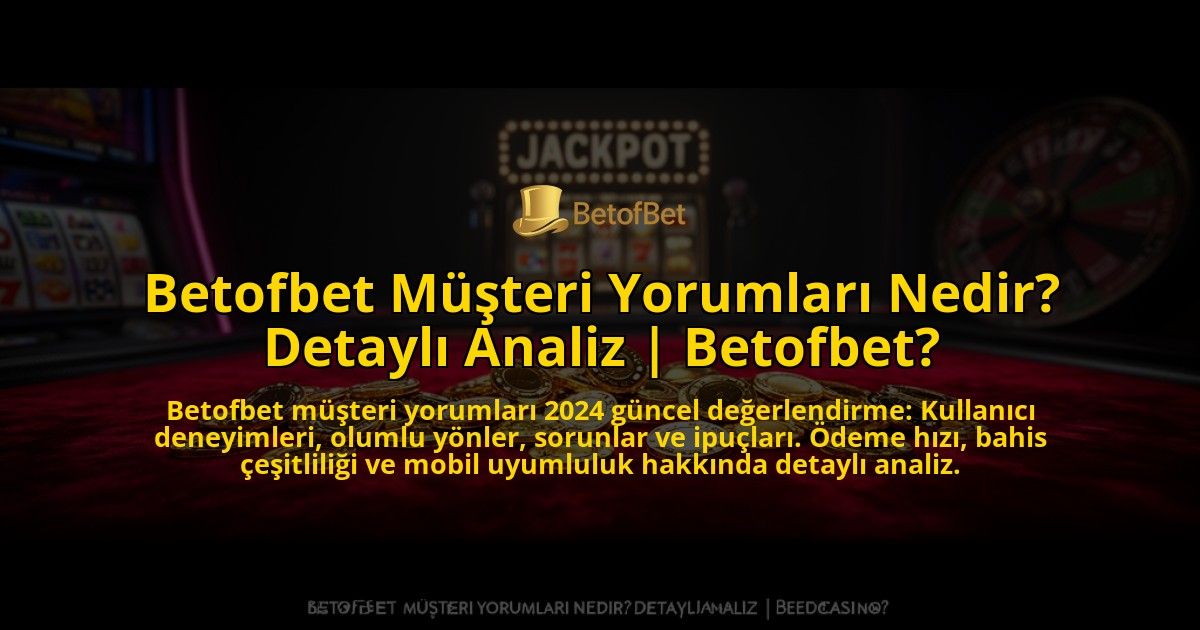 Betofbet-Musteri-Yorumlari-Nedir-Detayli-Analiz-Betofbet-overlay-1773530312.jpg