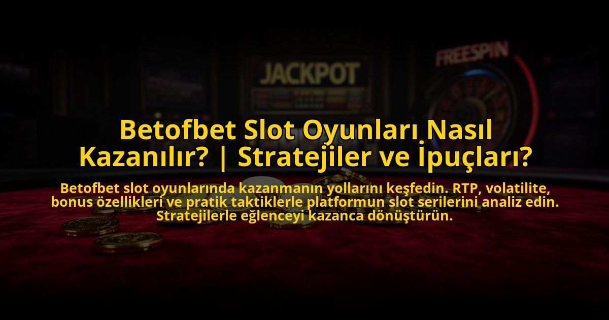 Betofbet-Slot-Oyunlari-Nasil-Kazanilir-Stratejiler-ve-Ipuclari-overlay-1772818008.jpg